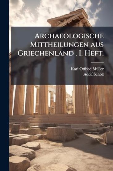 Archaeologische Mittheilungen aus Griechenland . I. Heft.