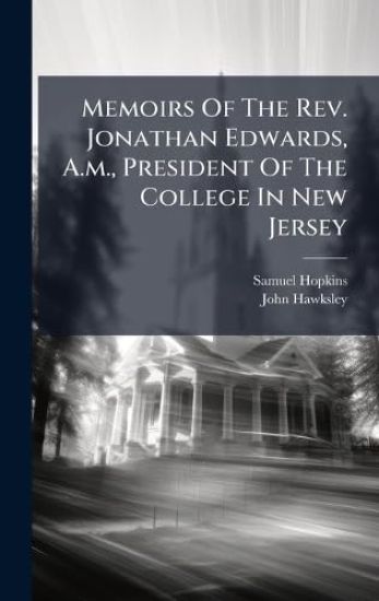 Memoirs Of The Rev. Jonathan Edwards, A.m., President Of The College In New Jersey