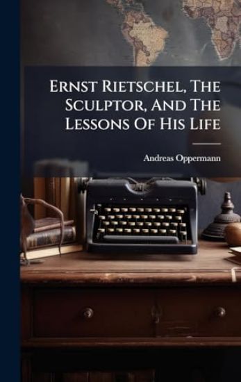 Ernst Rietschel, The Sculptor, And The Lessons Of His Life
