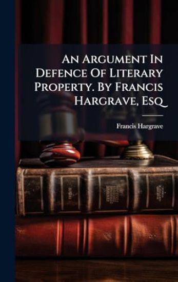 An Argument In Defence Of Literary Property. By Francis Hargrave, Esq
