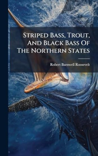 Striped Bass, Trout, And Black Bass Of The Northern States