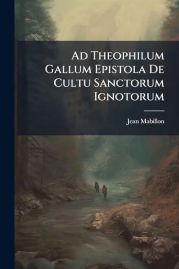 Ad Theophilum Gallum Epistola De Cultu Sanctorum Ignotorum
