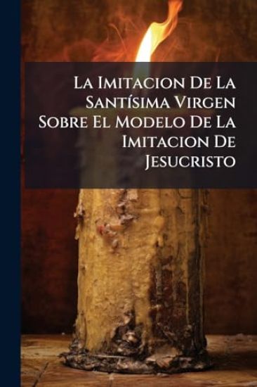 La Imitacion De La SantÃ-sima Virgen Sobre El Modelo De La Imitacion De Jesucristo