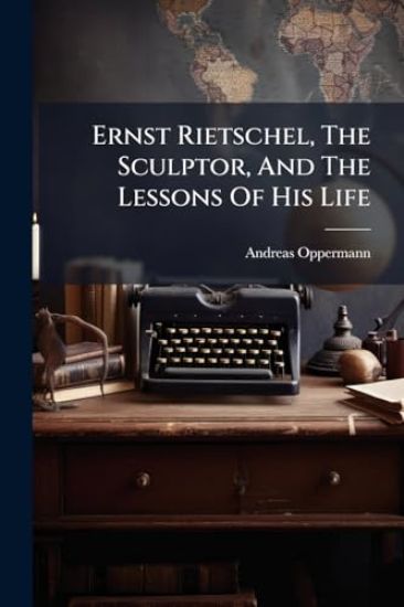 Ernst Rietschel, The Sculptor, And The Lessons Of His Life
