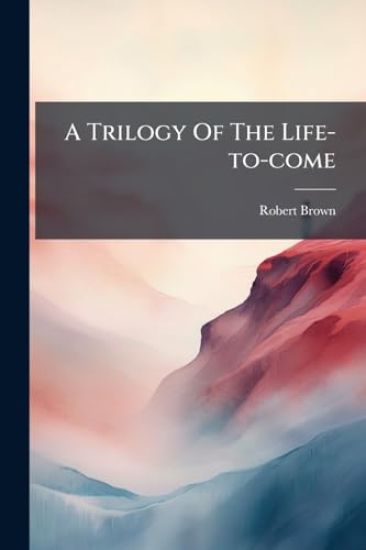 A Trilogy Of The Life-to-come
