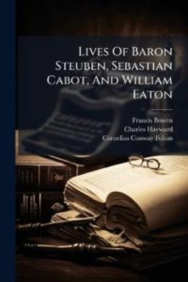 Lives Of Baron Steuben, Sebastian Cabot, And William Eaton
