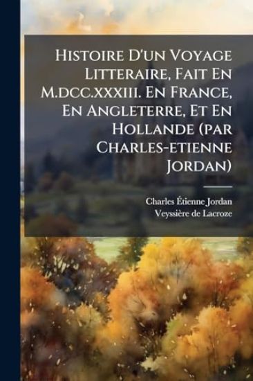 Histoire D'un Voyage Litteraire, Fait En M.dcc.xxxiii. En France, En Angleterre, Et En Hollande (par Charles-etienne Jordan)