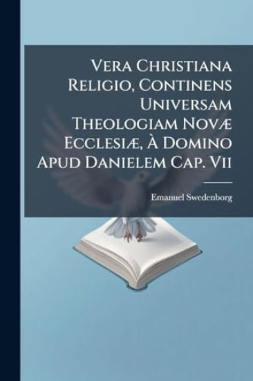 Vera Christiana Religio, Continens Universam Theologiam NovÃ] EcclesiÃ], Ã? Domino Apud Danielem Cap. Vii