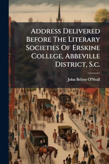 Address Delivered Before The Literary Societies Of Erskine College, Abbeville District, S.c.