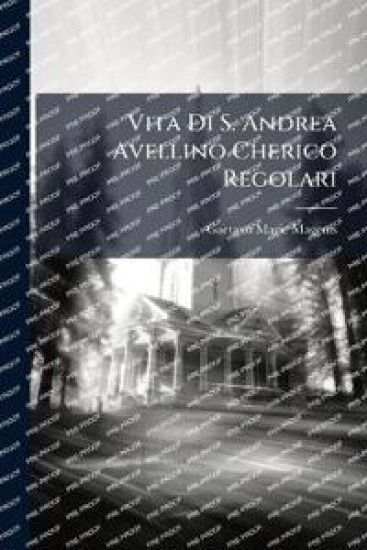 Vita Di S. Andrea Avellino Cherico Regolari