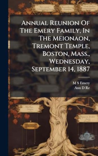 Annual Reunion Of The Emery Family, In The Meionaon, Tremont Temple, Boston, Mass., Wednesday, September 14, 1887