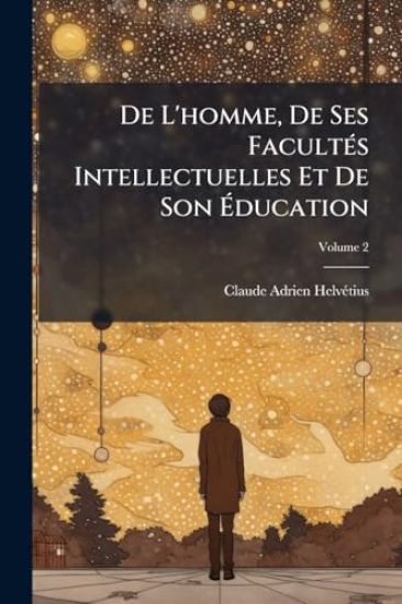 De L'homme, De Ses FacultÃ(c)s Intellectuelles Et De Son Ã?ducation