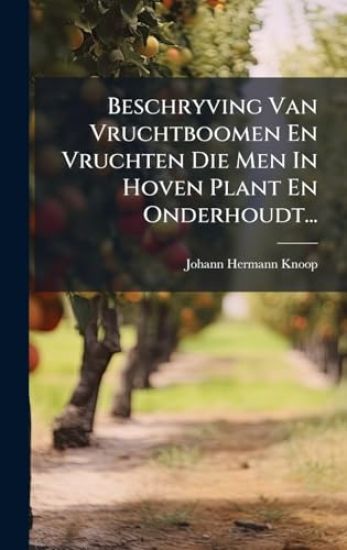 Beschryving Van Vruchtboomen En Vruchten Die Men In Hoven Plant En Onderhoudt...