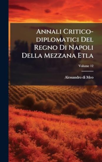 Annali Critico-diplomatici Del Regno Di Napoli Della Mezzana Etla