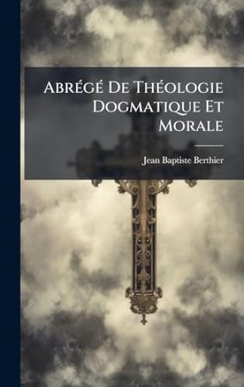AbrÃ(c)gÃ(c) De ThÃ(c)ologie Dogmatique Et Morale