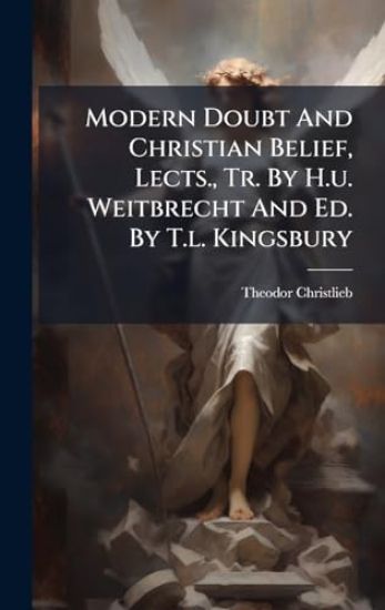 Modern Doubt And Christian Belief, Lects., Tr. By H.u. Weitbrecht And Ed. By T.l. Kingsbury