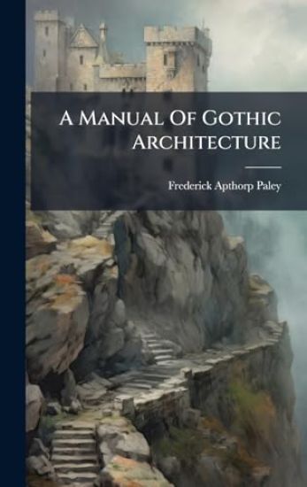A Manual Of Gothic Architecture