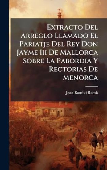Extracto Del Arreglo Llamado El Pariatje Del Rey Don Jayme Iii De Mallorca Sobre La Pabordia Y Rectorias De Menorca