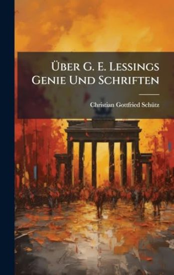 Ã?ber G. E. Lessings Genie Und Schriften