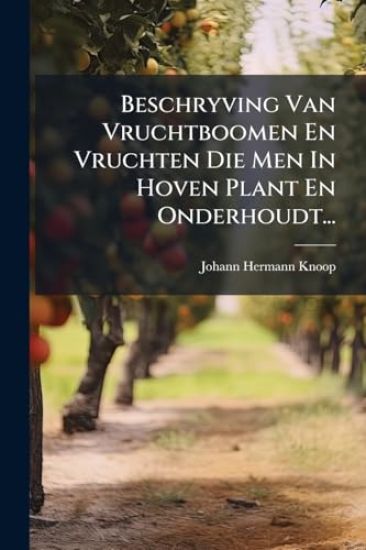 Beschryving Van Vruchtboomen En Vruchten Die Men In Hoven Plant En Onderhoudt...