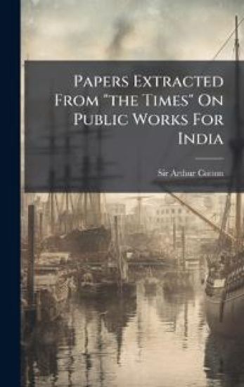 Papers Extracted From "the Times" On Public Works For India