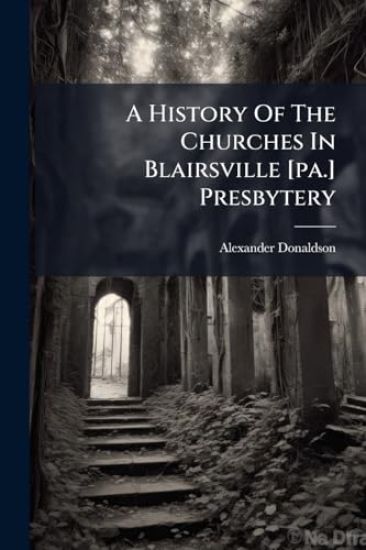 A History Of The Churches In Blairsville [pa.] Presbytery