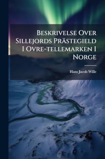 Beskrivelse Over Sillejords Prästegield I Ovre-tellemarken I Norge
