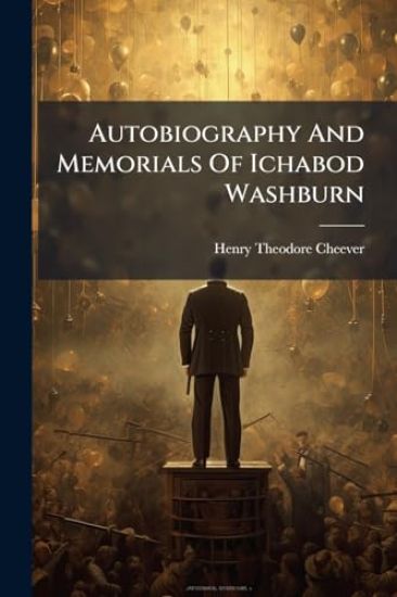 Autobiography And Memorials Of Ichabod Washburn
