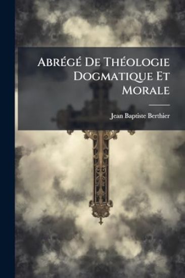 AbrÃ(c)gÃ(c) De ThÃ(c)ologie Dogmatique Et Morale