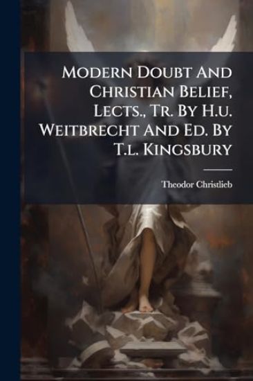Modern Doubt And Christian Belief, Lects., Tr. By H.u. Weitbrecht And Ed. By T.l. Kingsbury
