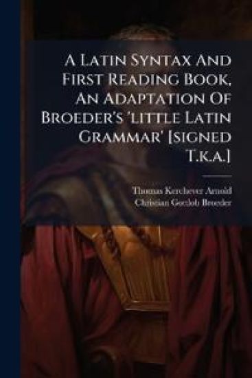 A Latin Syntax And First Reading Book, An Adaptation Of Broeder's 'little Latin Grammar' [signed T.k.a.]
