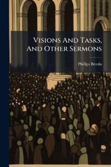 Visions And Tasks, And Other Sermons