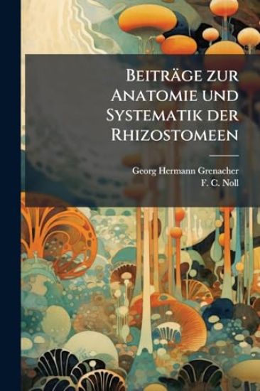 Beiträge zur Anatomie und Systematik der Rhizostomeen