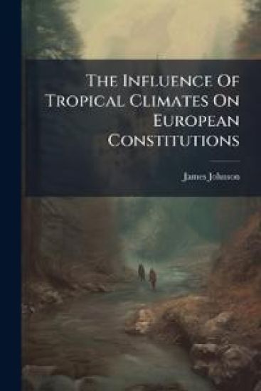 The Influence Of Tropical Climates On European Constitutions