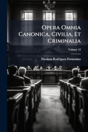 Opera Omnia Canonica, Civilia, Et Criminalia