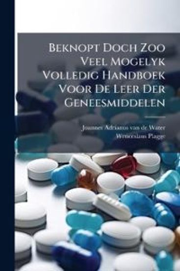 Beknopt Doch Zoo Veel Mogelyk Volledig Handboek Voor De Leer Der Geneesmiddelen