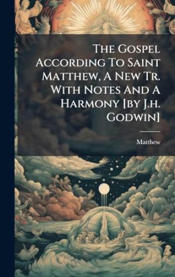 The Gospel According To Saint Matthew, A New Tr. With Notes And A Harmony [by J.h. Godwin]