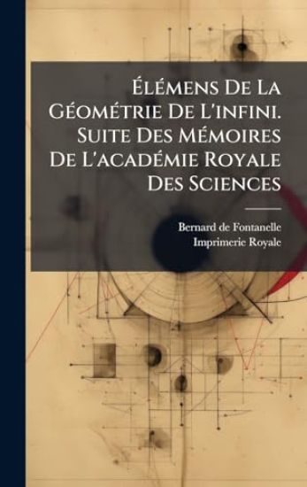 Ã?lÃ(c)mens De La GÃ(c)omÃ(c)trie De L'infini. Suite Des MÃ(c)moires De L'acadÃ(c)mie Royale Des Sciences