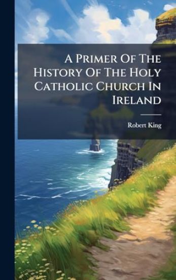 A Primer Of The History Of The Holy Catholic Church In Ireland