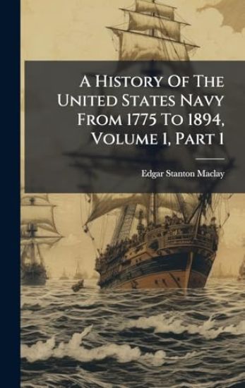 A History Of The United States Navy From 1775 To 1894, Volume 1, Part 1