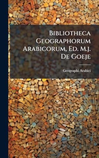 Bibliotheca Geographorum Arabicorum, Ed. M.j. De Goeje