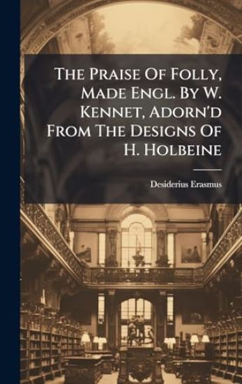 The Praise Of Folly, Made Engl. By W. Kennet, Adorn'd From The Designs Of H. Holbeine