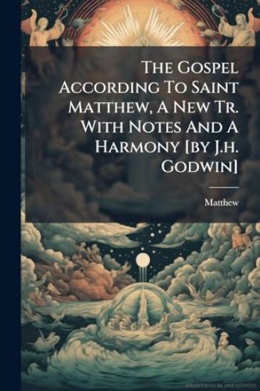 The Gospel According To Saint Matthew, A New Tr. With Notes And A Harmony [by J.h. Godwin]