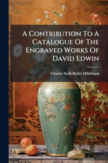 A Contribution To A Catalogue Of The Engraved Works Of David Edwin