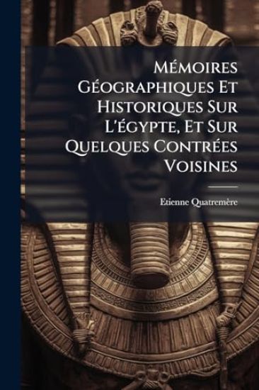 MÃ(c)moires GÃ(c)ographiques Et Historiques Sur L'Ã(c)gypte, Et Sur Quelques ContrÃ(c)es Voisines