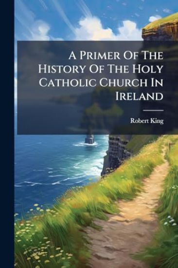 A Primer Of The History Of The Holy Catholic Church In Ireland