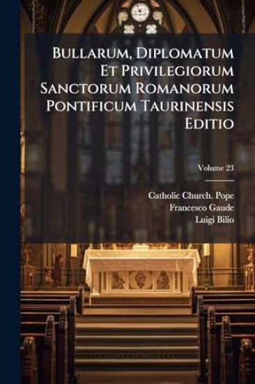 Bullarum, Diplomatum Et Privilegiorum Sanctorum Romanorum Pontificum Taurinensis Editio