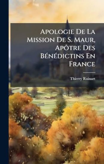 Apologie De La Mission De S. Maur, ApÃ´tre Des BÃ(c)nÃ(c)dictins En France