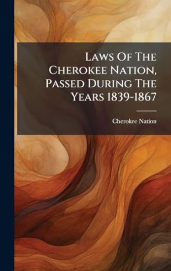 Laws Of The Cherokee Nation, Passed During The Years 1839-1867