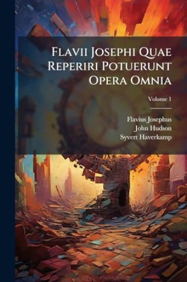 Flavii Josephi Quae Reperiri Potuerunt Opera Omnia